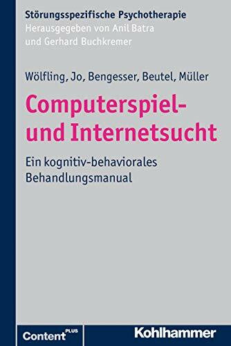 Computerspiel- und Internetsucht: Ein kognitiv-behaviorales Behandlungsmanual (Störungsspezifische Psychotherapie)