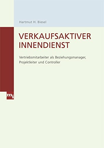 Verkaufsaktiver Innendienst: Vertriebsmitarbeiter als Beziehungsmanager, Projektleiter und Controller