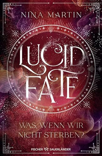 Lucid Fate – Was, wenn wir nicht sterben?: Finale der Fantasy-Reihe über Abenteuer, Romantik und über die Macht der Träume