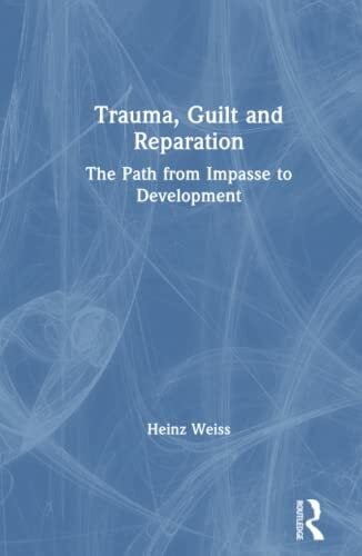 Trauma, Guilt and Reparation: The Path from Impasse to Development Trauma, Guilt and Reparation: The Path from Impasse to Development