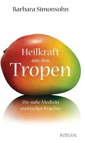 Heilkraft aus den Tropen: Die süße Medizin exotischer Früchte