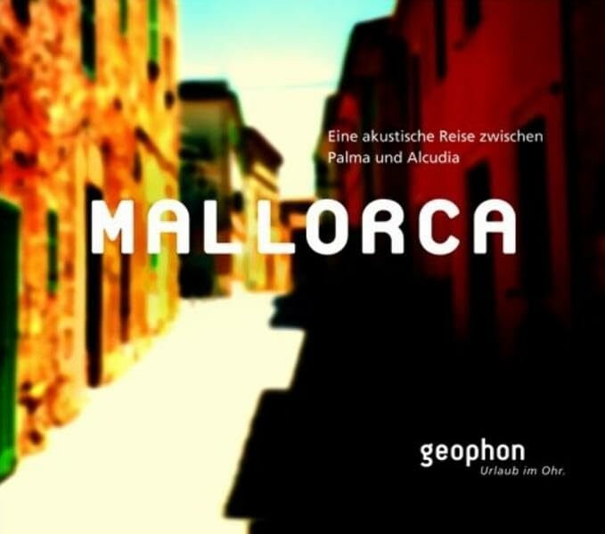 Mallorca: Eine akustische Reise zwischen Palma und Alcudia (Urlaub im Ohr) Mallorca: Eine akustische Reise zwischen Palma und Alcudia (Urlaub im Ohr)
