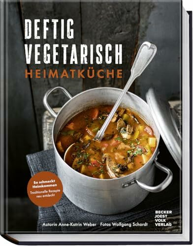 Deftig vegetarisch – Heimatküche: So schmeckt Heimkommen – traditionelle Rezepte neu entdeckt – Herzhaft, regional, vegetarisch – Wohlfühlgerichte ohne Fleisch