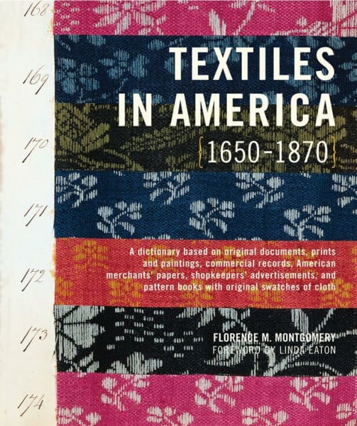 Textiles in America, 1650-1870: A Dictionary Based on Original Documents, Prints and Paitings, Commercial Records, American Merchants' Papers, ... Pattern Books with Original Swatches of Cloth