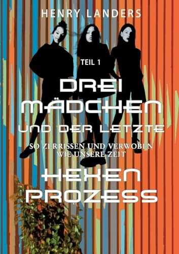 Drei Mädchen und der letzte Hexenprozess: Teil 1 - So zerrissen und verwoben wie unsere Zeit