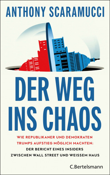 Der Weg ins Chaos: Wie Republikaner und Demokraten Trumps Aufstieg möglich machten: Der Bericht eines Insiders zwischen Wall Street und Weißem Haus - »Klug, reflektiert, scharfsinnig« NIALL FERGUSON