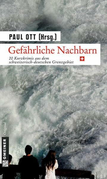 Gefährliche Nachbarn - CH: 20 Kurzkrimis aus dem schweizerisch-deutschen Grenzgebiet (Kriminalromane im GMEINER-Verlag)