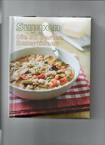 Suppen - die 50 besten Rezeptideen