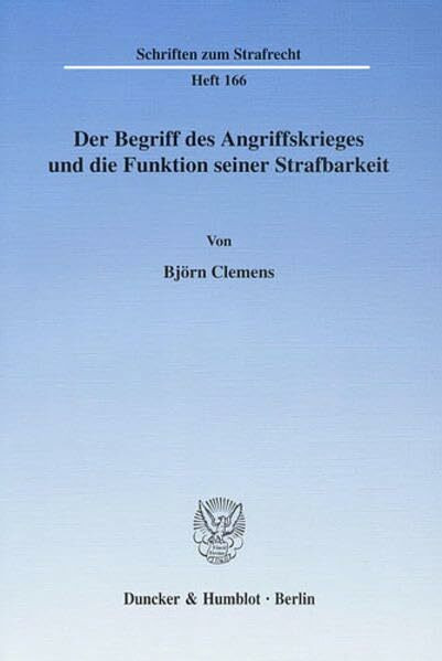 Der Begriff des Angriffskrieges und die Funktion seiner Strafbarkeit.: Diss. (Schriften zum Strafrecht, Band 166)