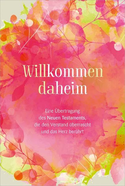 Willkommen daheim - Pink Edition: Eine Übertragung des Neuen Testaments, die den Verstand überrascht und das Herz berührt