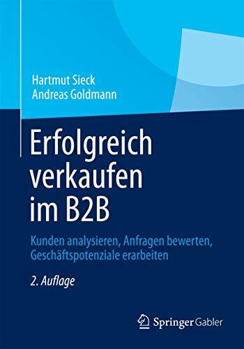 Erfolgreich verkaufen im B2B: Kunden analysieren, Anfragen bewerten, Geschäftspotenziale erarbeiten Erfolgreich verkaufen im B2B: Kunden analysieren, Anfragen bewerten, Geschäftspotenziale erarbeiten