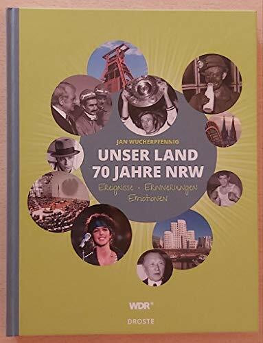 Unser Land. 70 Jahre NRW: Erinnerungen, Ereignisse, Emotionen