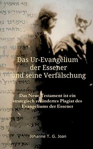 Das Ur-Evangelium der Essener und seine Verfälschung: Diese Studie beweist, dass das Neue Testament ein Plagiat des Evangeliums der Essener ist (Das Geheimnis des wahren Evangeliums)