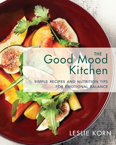 The Good Mood Kitchen: Simple Recipes and Nutrition Tips for Emotional Balance