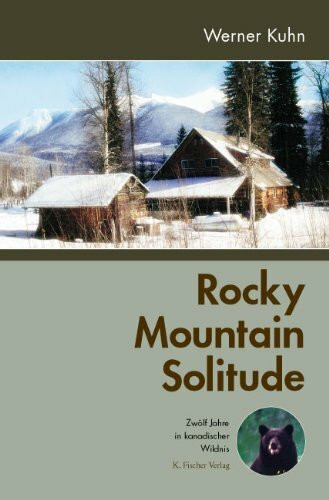 Rocky Mountain Solitude: Zwölf Jahre in kanadischer Wildnis: Zwölf Jahre in kanadischer Wildnis. Originalausgabe