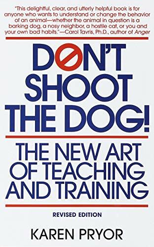Don't Shoot the Dog: The New Art of Teaching and Training