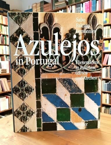 Azulejos in Portugal: Fliesendekor in Palästen, Gärten und Kirchen