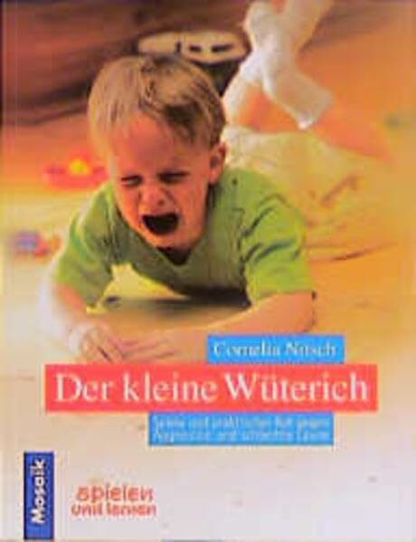 Der kleine Wüterich: Spiele und praktischer Rat gegen Aggression und schlechte Laune
