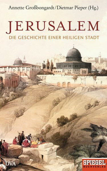 Jerusalem: Die Geschichte einer heiligen Stadt - Ein SPIEGEL-Buch