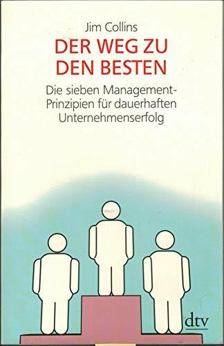 Der Weg zu den Besten: Die sieben Management-Prinzipien für dauerhaften Unternehmenserfolg (dtv Sachbuch)