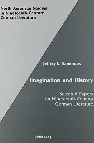 Imagination and History: Selected Papers on Nineteenth-Century German Literature (North American Studies in Nineteenth-Century German Literature and Culture)
