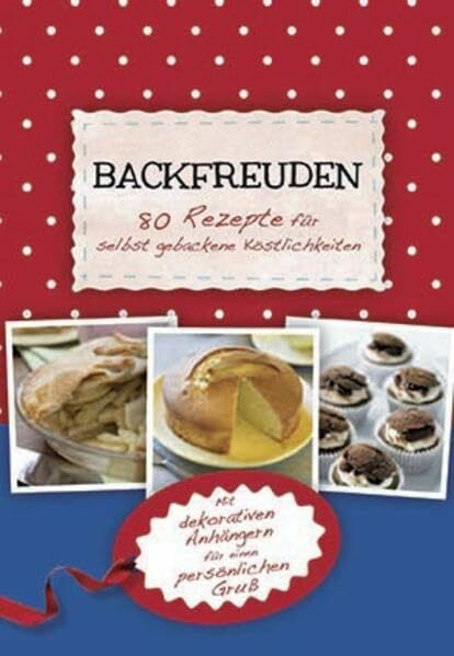 Backfreuden - 80 Rezepte für selbstgebackene Köstlichkeiten: Mit dekorativen Anhängern für einen persönlichen Gruß