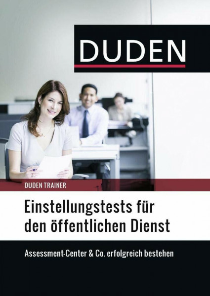 Duden Trainer – Einstellungstests für den öffentlichen Dienst: Assessment-Center & Co. erfolgreich bestehen