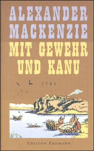 Mit Gewehr und Kanu: 1793 (Alte abenteuerliche Reiseberichte Edition Erdmann in der marixverlag GmbH)