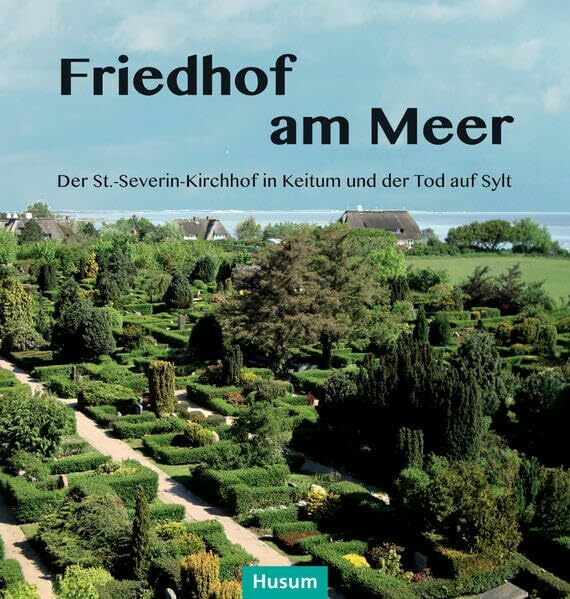 Friedhof am Meer: Der St.-Severin-Kirchhof in Keitum und der Tod auf Sylt