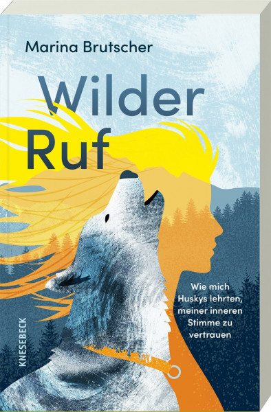Wilder Ruf: Wie mich Huskys lehrten, meiner inneren Stimme zu vertrauen. Mit einem Vorwort von Lars Amend. Eine inspirierende Reise zu Selbstvertrauen, Mut & Freiheit