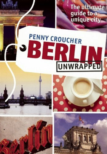 Berlin Unwrapped: The Ultimate Guide to a Unique City