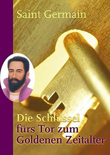 Saint Germain. Die Schlüssel fürs Tor zum Goldenen Zeitalter: Gechannelt von Sibylle Weizenhöfer