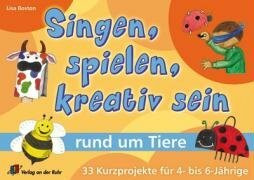 Singen, spielen, kreativ sein rund um Tiere: 33 Kurzprojekte für 4- bis 6- Jährige