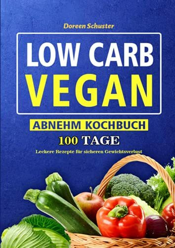 Low Carb Vegan-Abnehm Kochbuch: 100 Tage leckere Rezepte für sicheren Gewichtsverlust