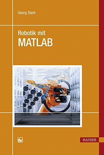 Robotik mit MATLAB: Mit 40 Beispielen, 55 Aufgaben und 37 Listings