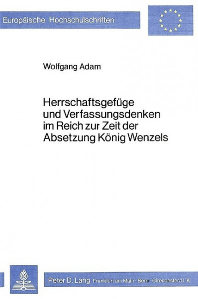 Herrschaftsgefüge und Verfassungsdenken im Reich zur Zeit der Absetzung König Wenzels