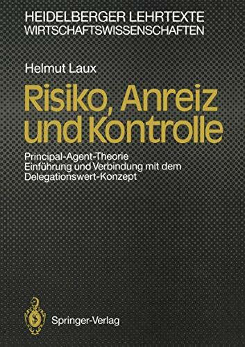 Risiko, Anreiz und Kontrolle: Principal-Agent-Theorie. Einführung und Verbindung mit dem Delegationswert-Konzept (Heidelberger Lehrtexte Wirtschaftswissenschaften) (German Edition)