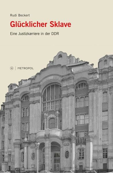 Glücklicher Sklave: Eine Justizkarriere in der DDR