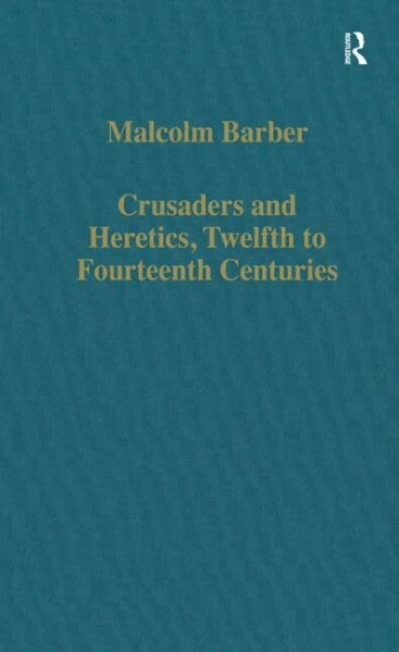 Crusaders and Heretics, 12Th-14th Centuries (Collected Studies, Cs498)