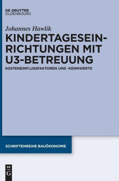 Kindertageseinrichtungen mit U3-Betreuung: Kosteneinflussfaktoren und -kennwerte (Schriftenreihe Bauökonomie, 2, Band 2)