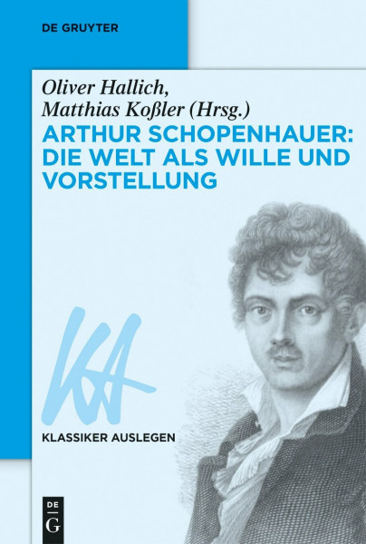 Arthur Schopenhauer: Die Welt als Wille und Vorstellung (Klassiker Auslegen, 42, Band 42)