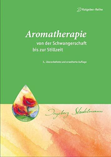 Aromatherapie - von der Schwangerschaft bis zur Stillzeit. Das Beste aus der Natur für Mutter und Kind (Stadelmann-Ratgeber-Reihe)