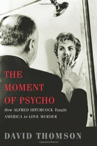 The Moment of Psycho: How Alfred Hitchcock Taught America to Love Murder The Moment of Psycho: How Alfred Hitchcock Taught America to Love Murder