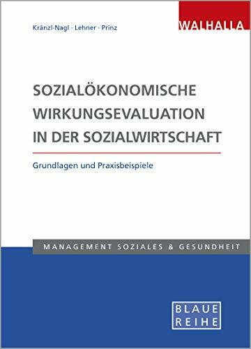 Sozialökonomische Wirkungsevaluation in der Sozialwirtschaft: Grundlagen und Praxisbeispiele: Grundlagen und Praxisbeispiele; Blaue Reihe Sozialmanagement