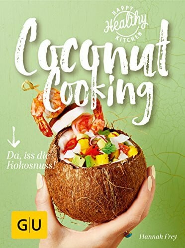 Coconut Cooking: Da, iss die Kokosnuss! (GU Happy Healthy Kitchen)