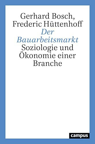 Der Bauarbeitsmarkt: Soziologie und Ökonomie einer Branche