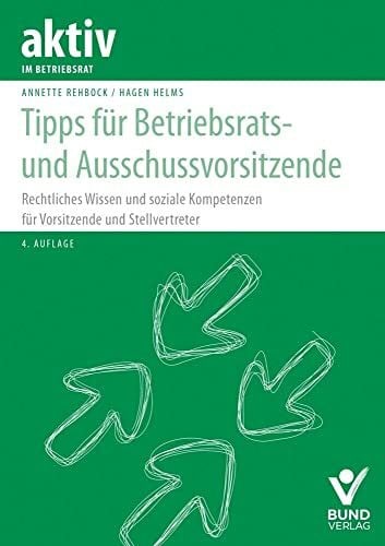 Tipps für Betriebsrats- und Ausschussvorsitzende: Rechtliches Wissen und soziale Kompetenz für Vorsitzende und Stellvertreter (aktiv im Betriebsrat)