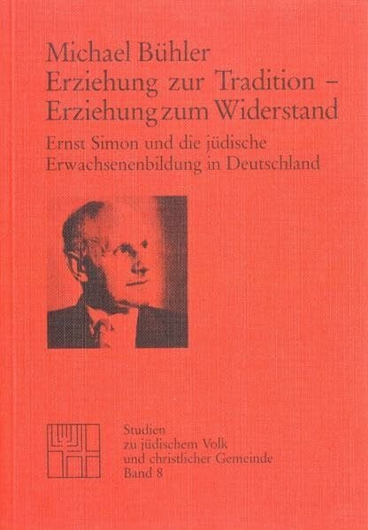 Erziehung zur Tradition - Erziehung zum Widerstand: Ernst Simon und die jüdische Erwachsenenbildung in Deutschland (Studien zu Kirche und Israel)