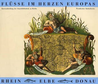 Flüsse im Herzen Europas - Rhein, Elbe, Donau: Kartographische Mosaiksteine einer europäischen Flußlandschaft: Kartographische Mosaiksteine der europäischen Flusslandschaft