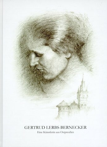 Gertrud Lerbs-Bernecker: Eine Künsterlin aus Ostpreußen